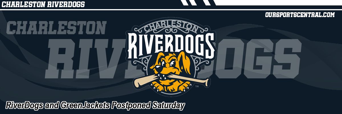 RiverDogs and GreenJackets Postponed Saturday