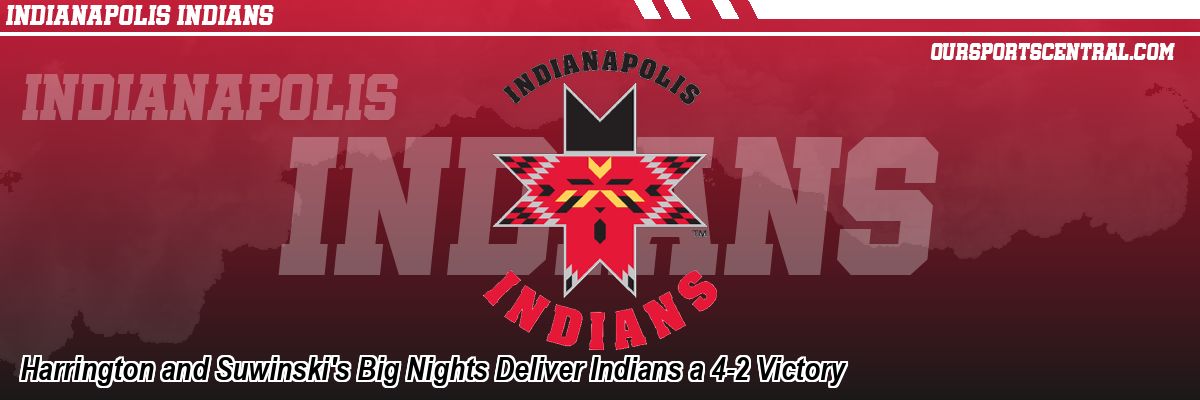 Harrington and Suwinski's Big Nights Deliver Indians a 4-2 Victory