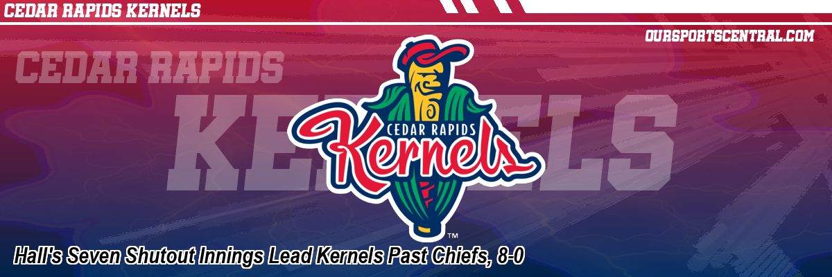 Hall's Seven Shutout Innings Lead Kernels Past Chiefs, 8-0