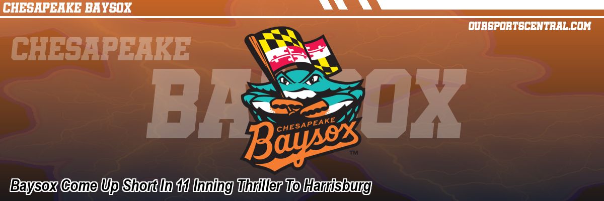 Baysox Come Up Short In 11 Inning Thriller To Harrisburg