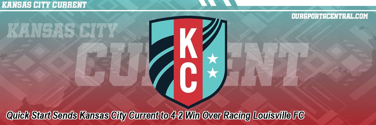 Quick Start Sends Kansas City Current to 4-2 Win Over Racing Louisville FC