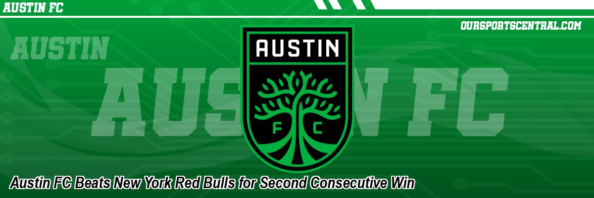 Austin FC Beats New York Red Bulls for Second Consecutive Win