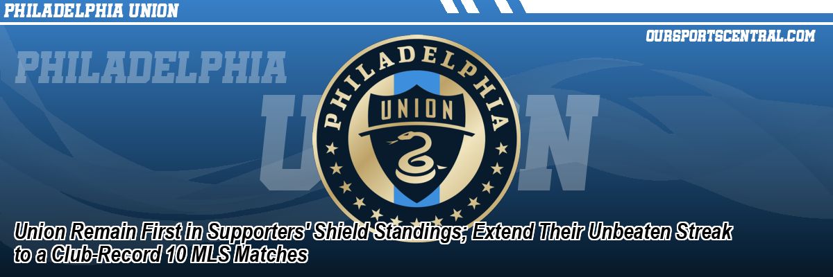 Union Remain First in Supporters' Shield Standings; Extend Their Unbeaten Streak to a Club-Record 10 MLS Matches