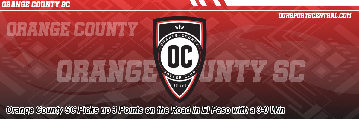 Orange County SC Picks up 3 Points on the Road in El Paso with a 3-0 Win