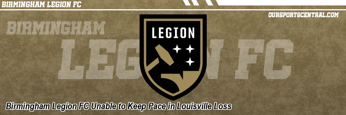 Birmingham Legion FC Unable to Keep Pace in Louisville Loss