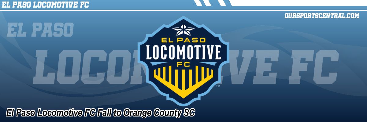 El Paso Locomotive FC Fall to Orange County SC