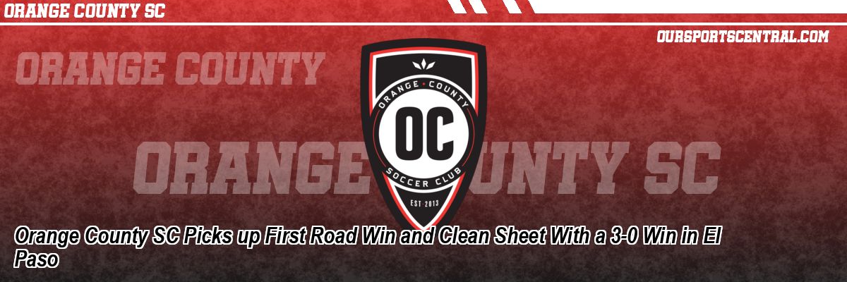 Orange County SC Picks up First Road Win and Clean Sheet With a 3-0 Win in El Paso