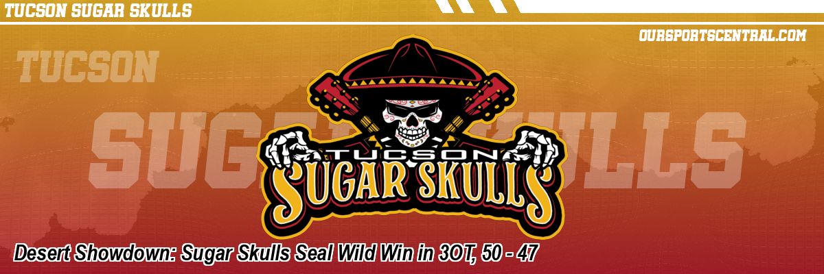 Desert Showdown: Sugar Skulls Seal Wild Win in 3OT, 50 - 47