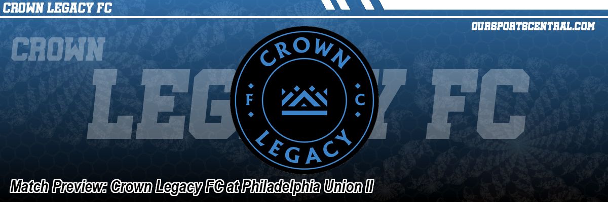 Match Preview: Crown Legacy FC at Philadelphia Union II
