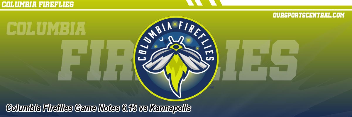 Columbia Fireflies Game Notes 6.15 vs Kannapolis