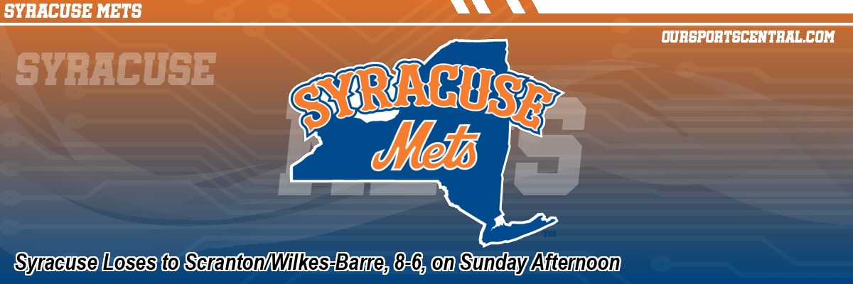 Syracuse Loses to Scranton/Wilkes-Barre, 8-6, on Sunday Afternoon