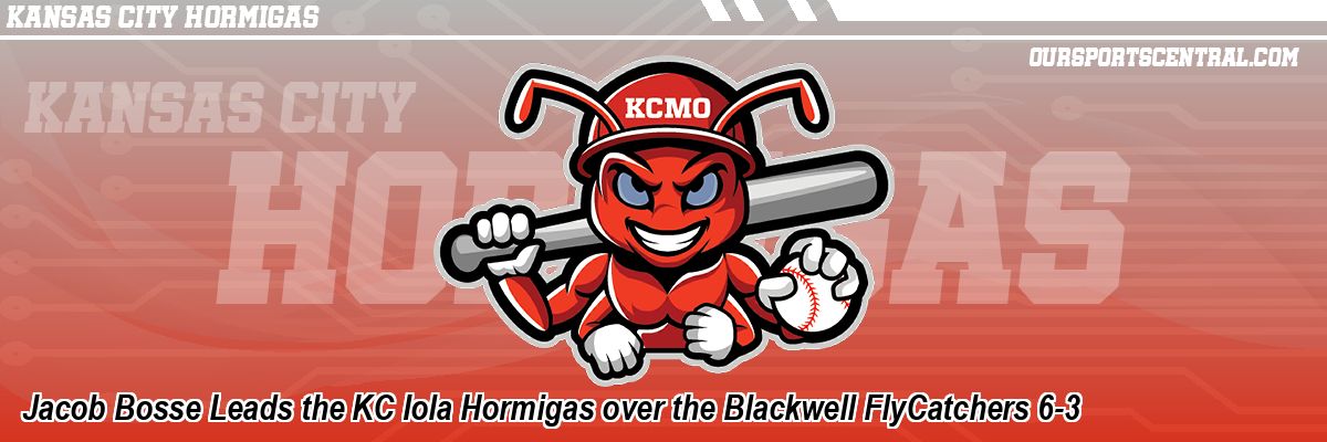Jacob Bosse Leads the KC Iola Hormigas over the Blackwell FlyCatchers 6-3