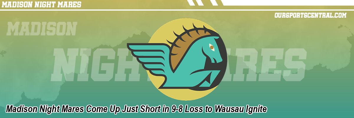 Madison Night Mares Come Up Just Short in 9-8 Loss to Wausau Ignite