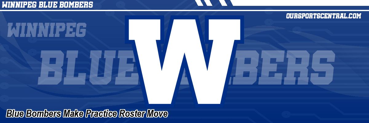 Blue Bombers Make Practice Roster Move