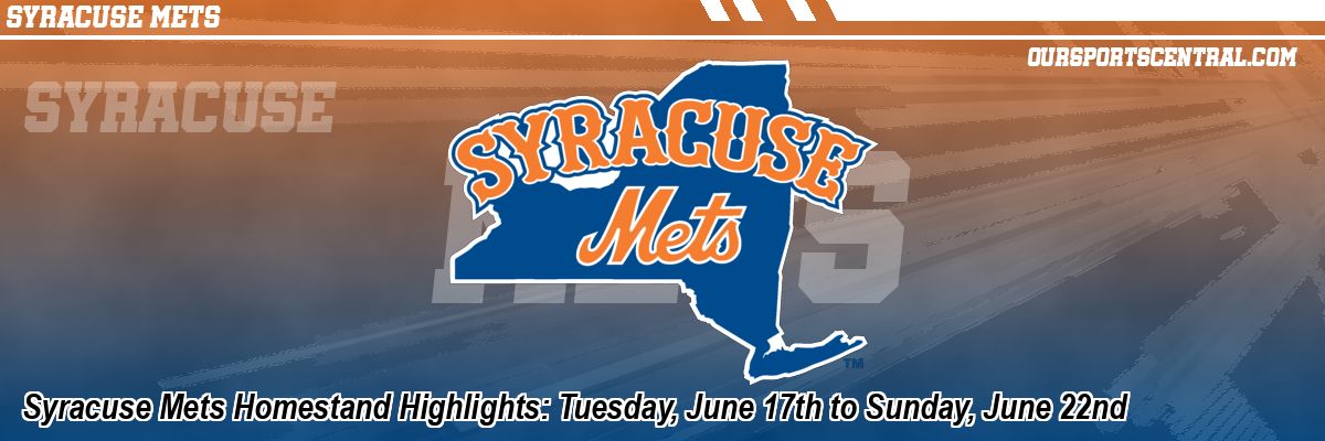 Syracuse Mets Homestand Highlights: Tuesday, June 17th to Sunday, June 22nd