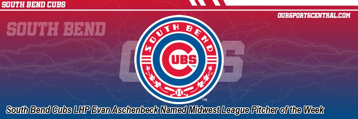 South Bend Cubs LHP Evan Aschenbeck Named Midwest League Pitcher of the Week