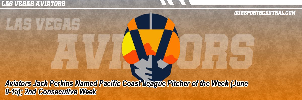 Aviators Jack Perkins Named Pacific Coast League Pitcher of the Week (June 9-15); 2nd Consecutive Week