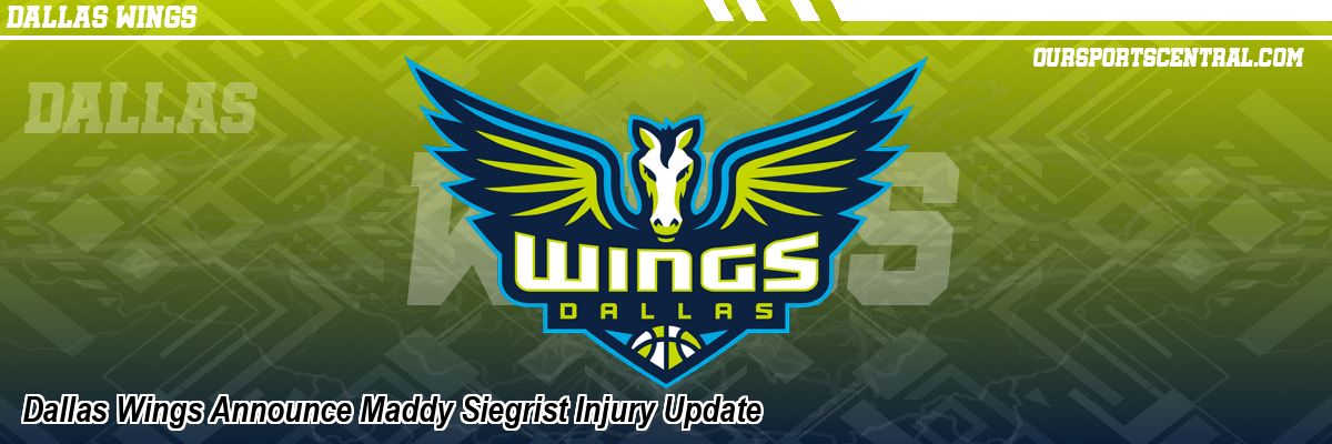 Dallas Wings Announce Maddy Siegrist Injury Update