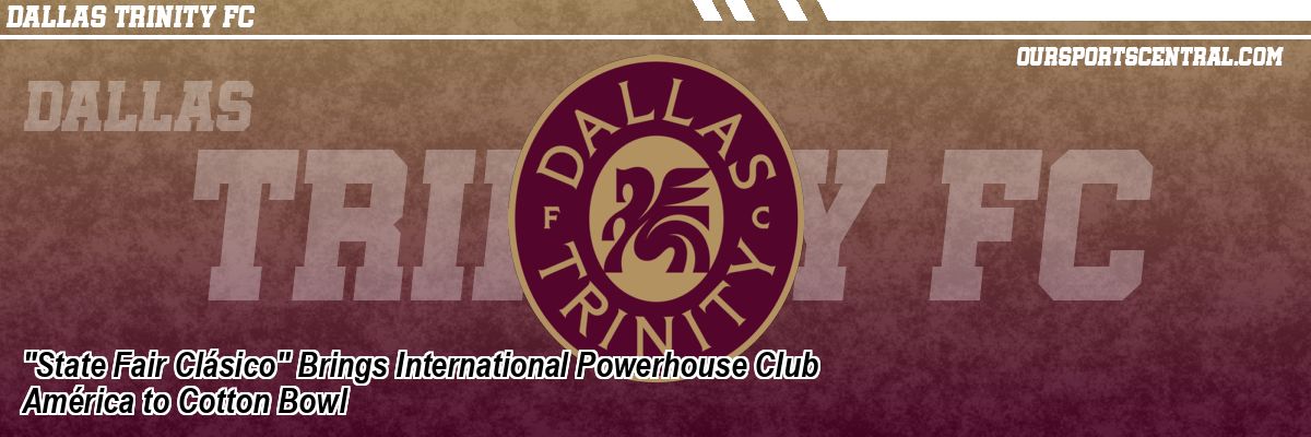 "State Fair Clásico" Brings International Powerhouse Club América to Cotton Bowl