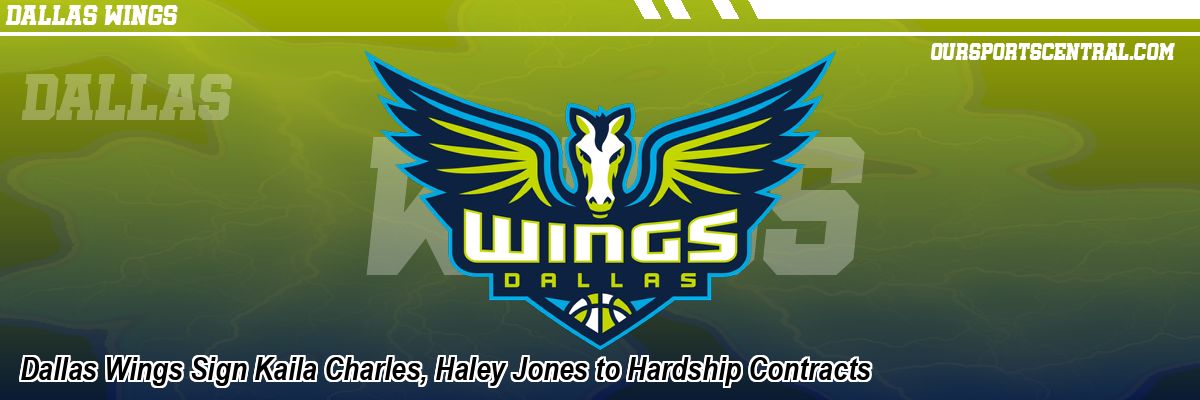 Dallas Wings Sign Kaila Charles, Haley Jones to Hardship Contracts