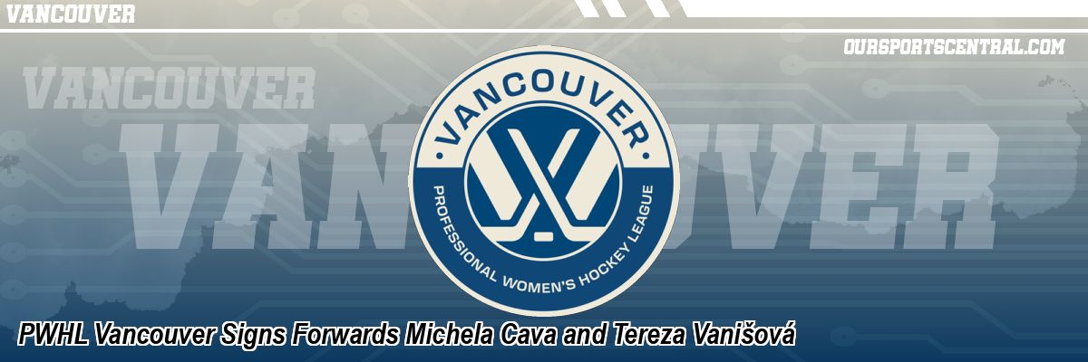 PWHL Vancouver Signs Forwards Michela Cava and Tereza Vanišová