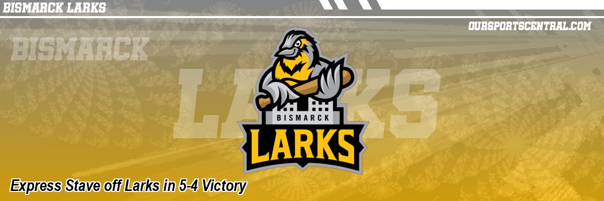 Express Stave off Larks in 5-4 Victory