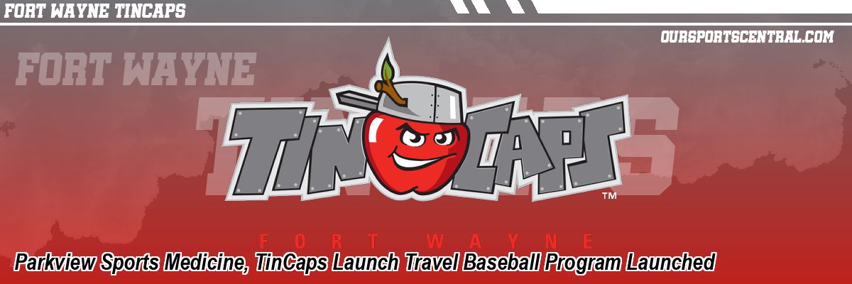 Parkview Sports Medicine, TinCaps Launch Travel Baseball Program Launched