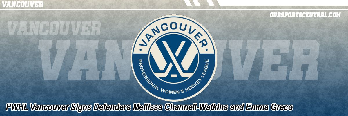 PWHL Vancouver Signs Defenders Mellissa Channell-Watkins and Emma Greco
