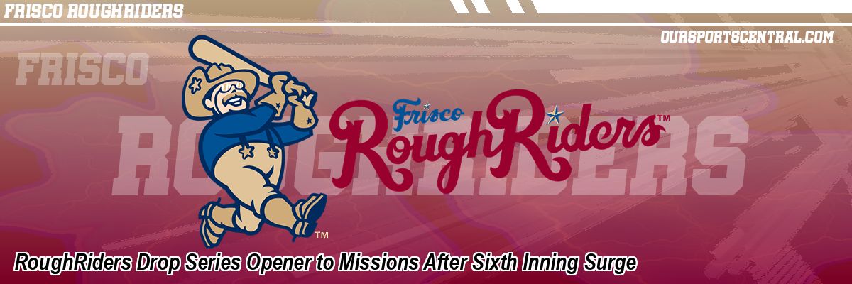 RoughRiders Drop Series Opener to Missions After Sixth Inning Surge