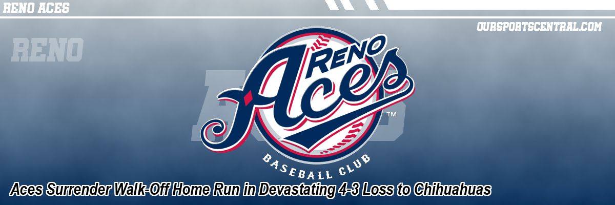 Aces Surrender Walk-Off Home Run in Devastating 4-3 Loss to Chihuahuas