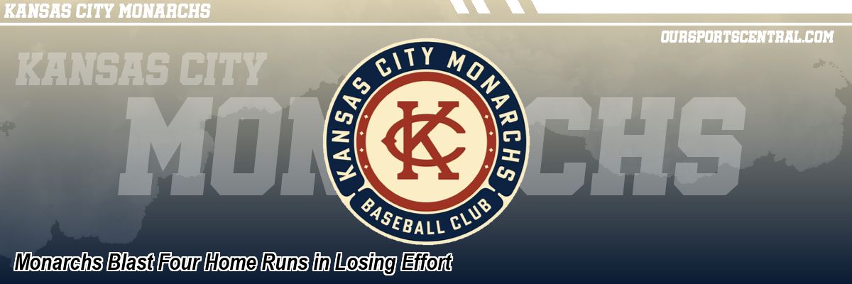 Monarchs Blast Four Home Runs in Losing Effort