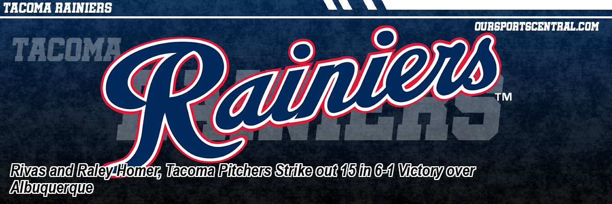 Rivas and Raley Homer, Tacoma Pitchers Strike out 15 in 6-1 Victory over Albuquerque