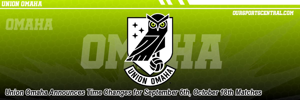 Union Omaha Announces Time Changes for September 6th, October 18th Matches
