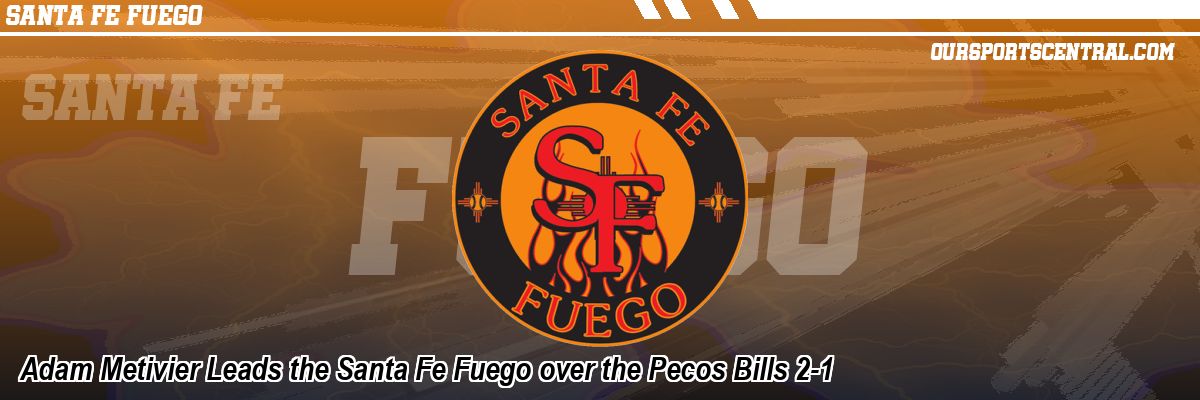Adam Metivier Leads the Santa Fe Fuego over the Pecos Bills 2-1