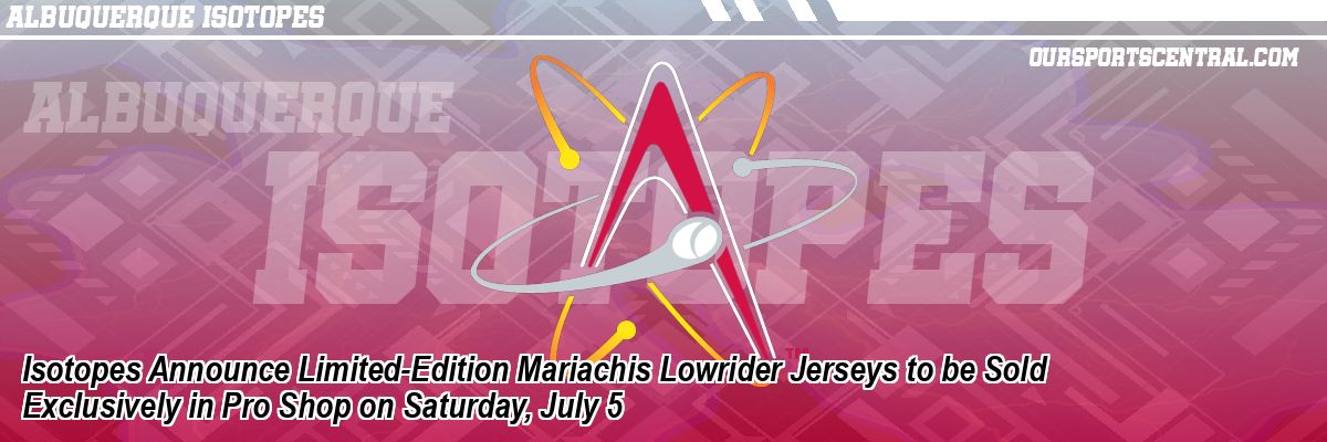 Isotopes Announce Limited-Edition Mariachis Lowrider Jerseys to be Sold Exclusively in Pro Shop on Saturday, July 5