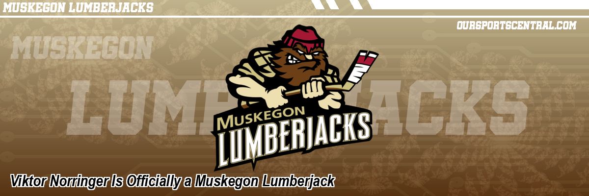 Viktor Norringer Is Officially a Muskegon Lumberjack