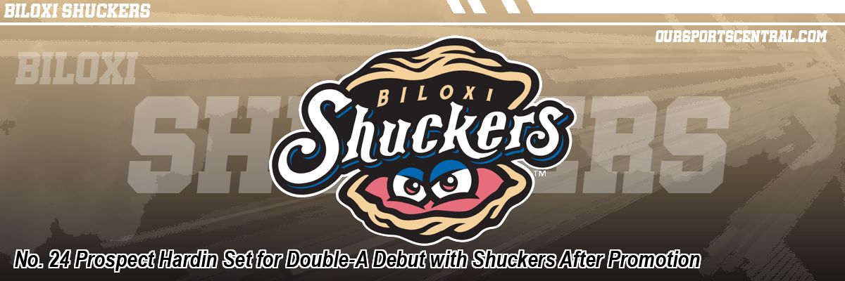 No. 24 Prospect Hardin Set for Double-A Debut with Shuckers After Promotion