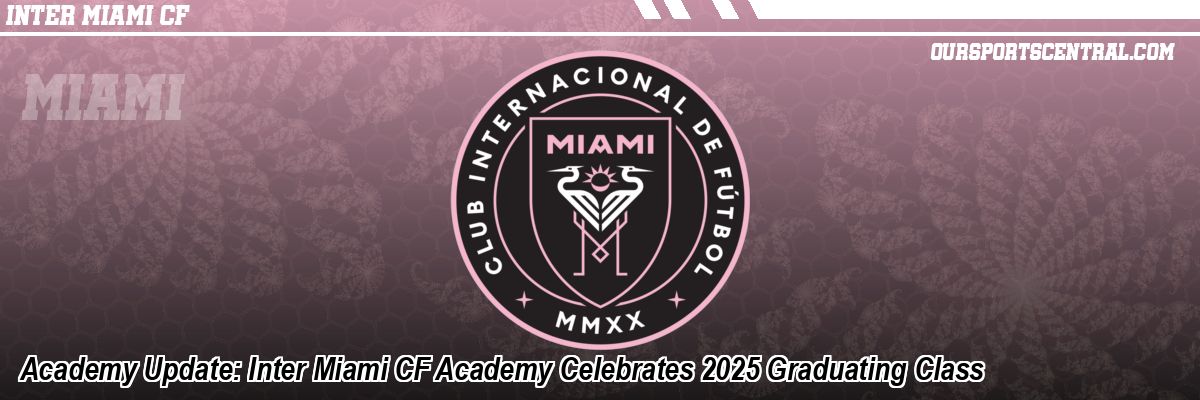 Academy Update: Inter Miami CF Academy Celebrates 2025 Graduating Class