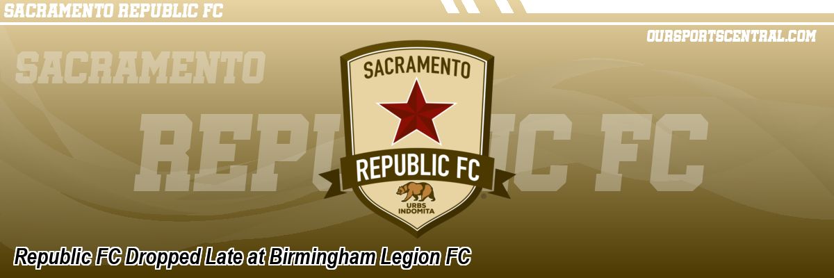 Republic FC Dropped Late at Birmingham Legion FC