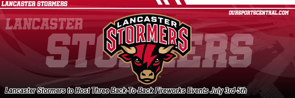 Lancaster Stormers to Host Three Back-To-Back Fireworks Events July 3rd-5th