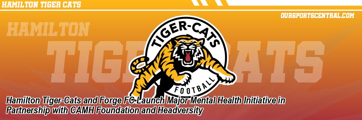 Hamilton Tiger-Cats and Forge FC Launch Major Mental Health Initiative in Partnership with CAMH Foundation and Headversity
