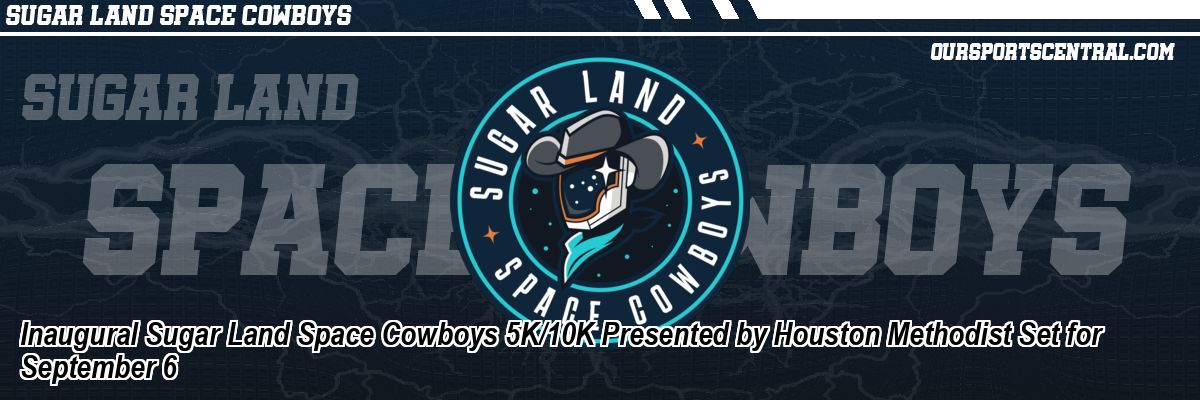 Inaugural Sugar Land Space Cowboys 5K/10K Presented by Houston Methodist Set for September 6
