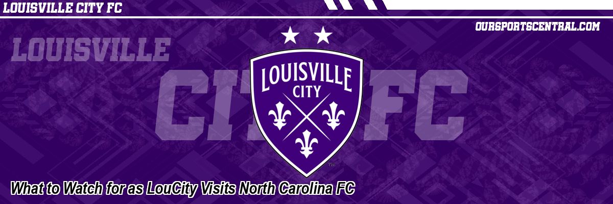 What to Watch for as LouCity Visits North Carolina FC