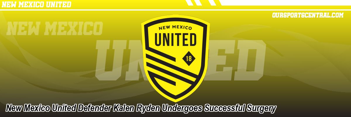 New Mexico United Defender Kalen Ryden Undergoes Successful Surgery