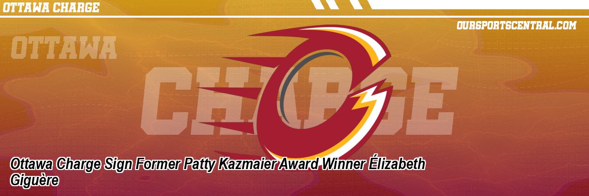 Ottawa Charge Sign Former Patty Kazmaier Award Winner Élizabeth Giguère