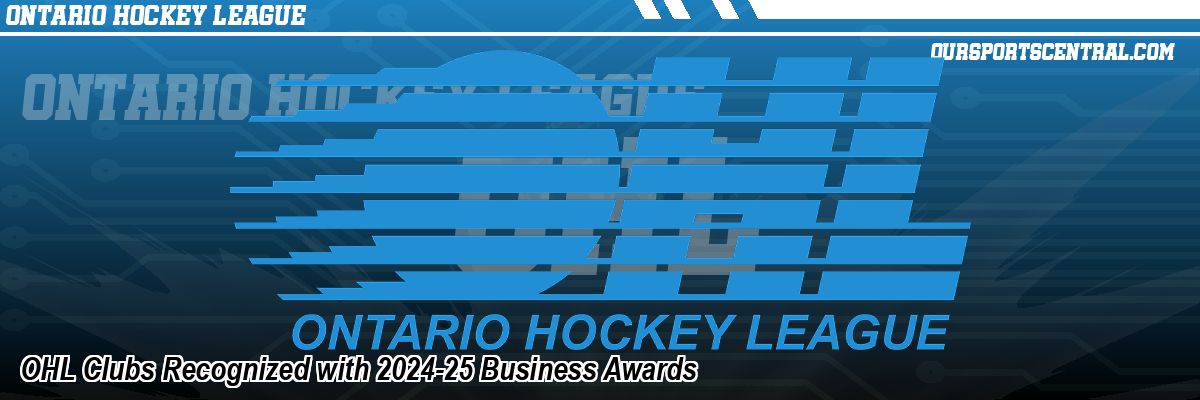 OHL Clubs Recognized with 2024-25 Business Awards