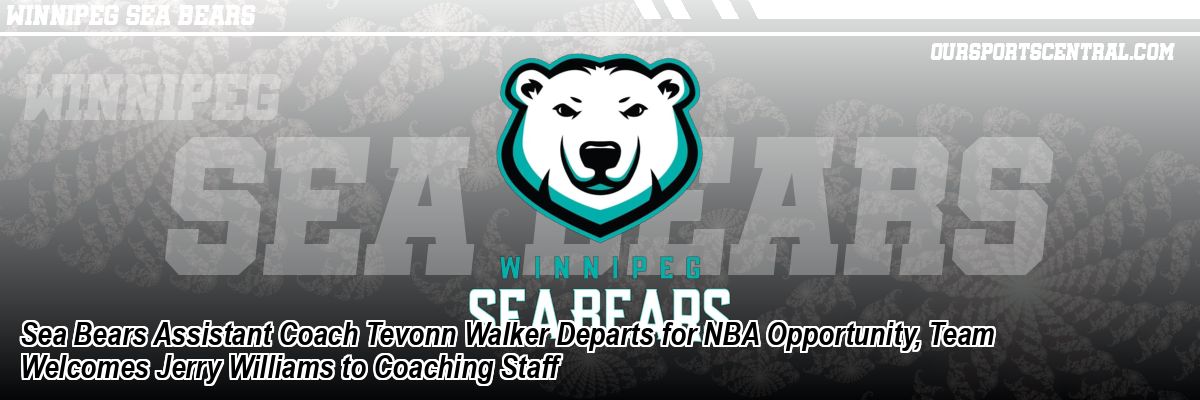 Sea Bears Assistant Coach Tevonn Walker Departs for NBA Opportunity, Team Welcomes Jerry Williams to Coaching Staff