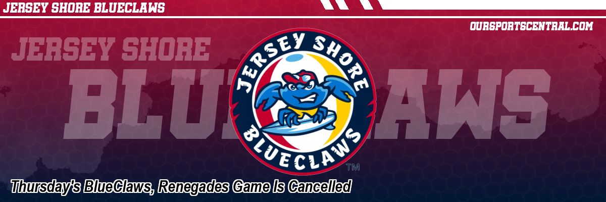 Thursday's BlueClaws, Renegades Game Is Cancelled