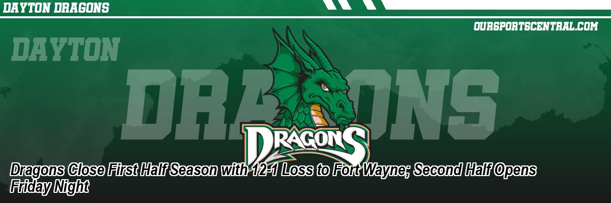 Dragons Close First Half Season with 12-1 Loss to Fort Wayne; Second Half Opens Friday Night