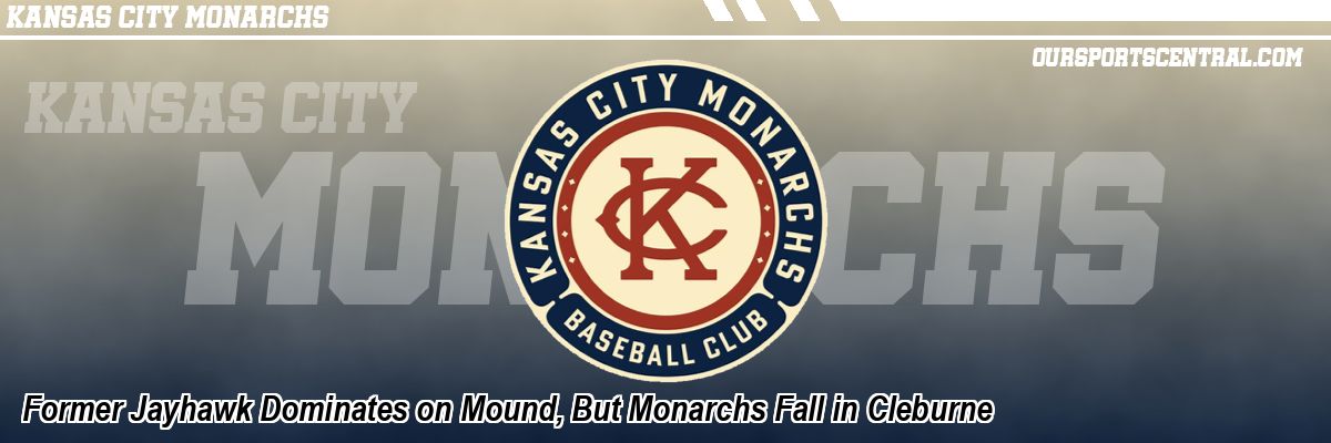 Former Jayhawk Dominates on Mound, But Monarchs Fall in Cleburne
